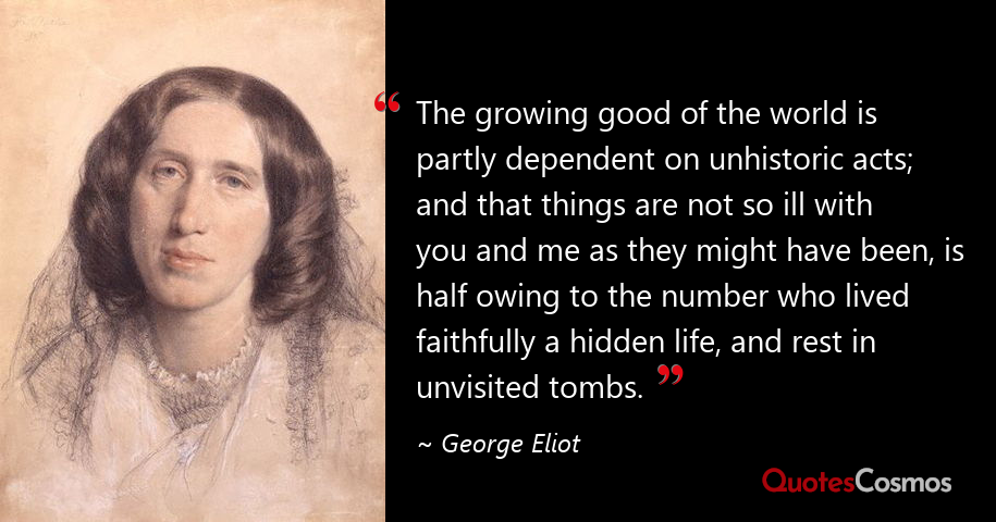 The Growing Good Of The World Is George Eliot Quote