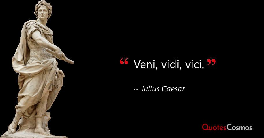 Veni, vidi, vici.” Julius Caesar Quote