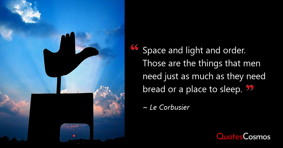 Space And Light And Order Those Are Le Corbusier Quote Space And Light And Order Those Are Le Corbusier Quote