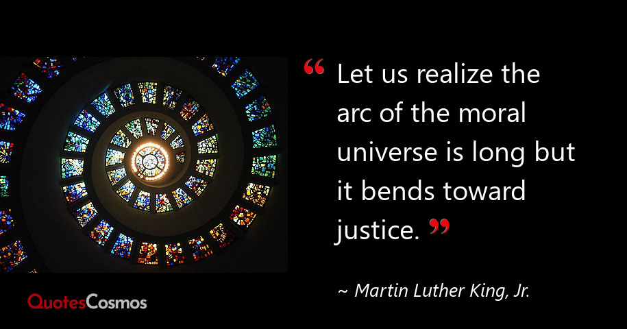 Bends Toward Justice Quote Let Us Realize The Arc Of…” Martin Luther King, Jr. Quote
